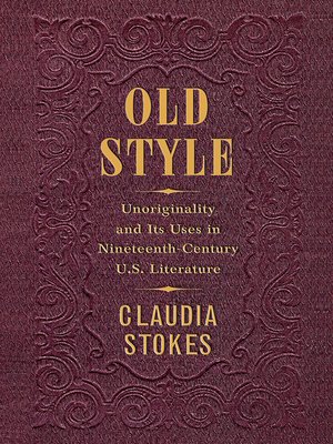 cover image of Old Style: Unoriginality and Its Uses in Nineteenth-Century U.S. Literature